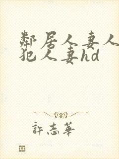 邻居人妻人公侵犯人妻hd
