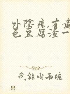 外阴痒,有黄绿色豆腐渣一样的东西