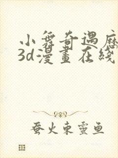 小舞奇遇历险记3d漫画在线免费看封面