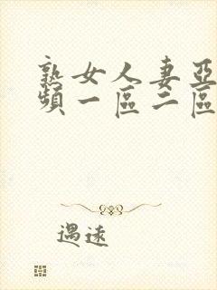 熟女人妻亚洲视频一区二区三区