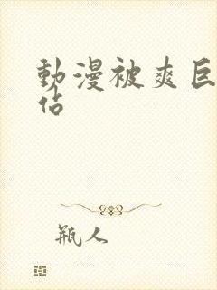 动漫被爽巨乳网站