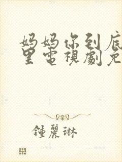 妈妈你到底在哪里电视剧免费观看