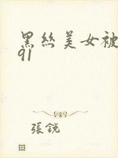 黑丝美女被狂操91