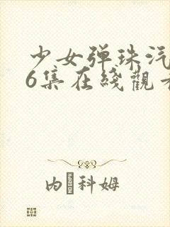 少女弹珠汽水第6集在线观看