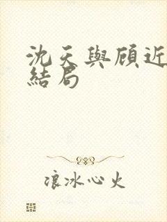 沈天与顾近舟大结局