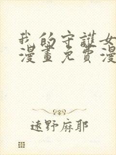 我的守护女友六漫画免费漫画下拉式