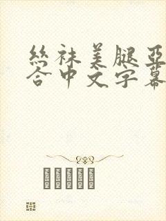 丝袜美腿亚洲综合中文字幕诱惑