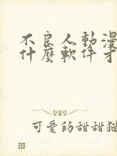 不良人动漫下载什么软件才可以看