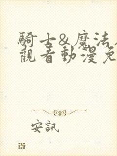 骑士&魔法在线观看动漫免费封面