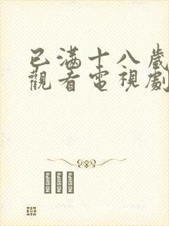 已满十八岁免费观看电视剧的网站