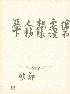 恶人想要抢救一下动态漫第7集在线观看封面