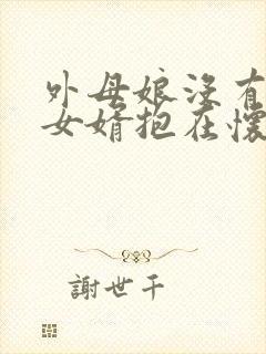 外母娘没有拒绝女婿抱在怀里