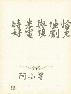 时光与他恰是正好电视剧免费看