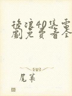 后浪40集电视剧免费看全集