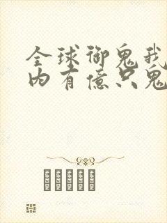 全球御鬼我的体内有亿只鬼小说