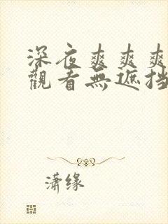 深夜爽爽爽在线观看无遮挡