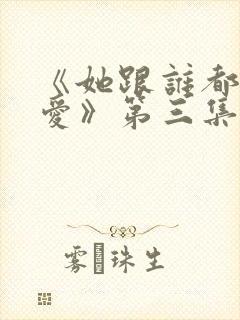 《她跟谁都可以爱》第三集免费观看