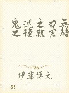 鬼灭之刃无限城之后就完结了吗