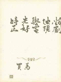 时光与他,恰是正好电视剧免费观看封面