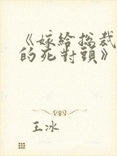 《嫁给总裁前夫的死对头》