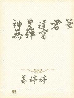 神农道君笔趣阁无弹窗