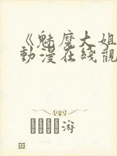 《魅魔大姐姐》动漫在线观看全集