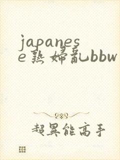 japanese熟妇乱bbw
