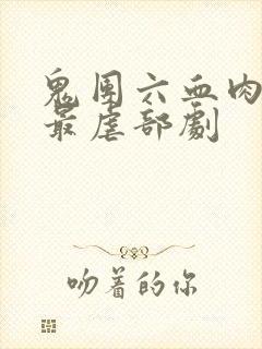 鬼团六血肉狂宴最虐部剧