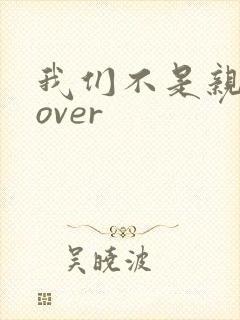 我们不是亲兄妹over