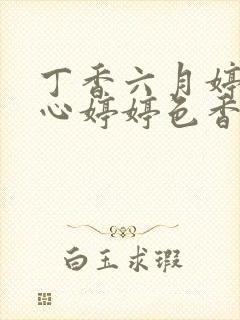 丁香六月婷婷开心婷婷色香五月综合