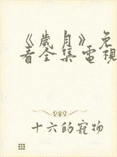 《岁月》免费观看全集电视剧