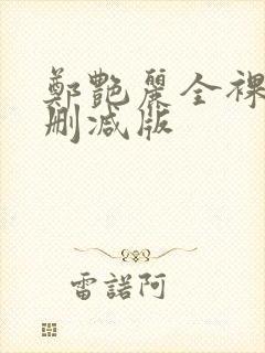 郑艳丽全裸体无删减版