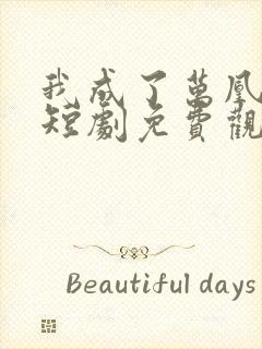 我成了万凰之王短剧免费观看