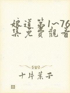 娘道第1~76集免费观看西瓜