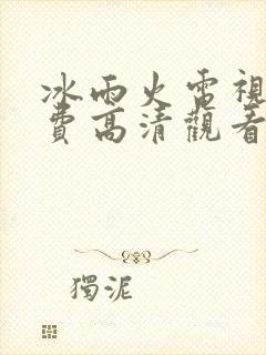 冰雨火电视剧免费高清观看完整版