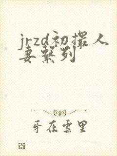 jrzd初撮人妻系列