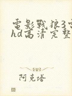 电影战狼3电影hd高清完整版在线观看