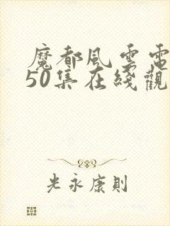 魔都风云电视剧50集在线观看免费