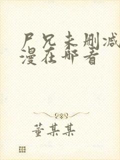 尸兄未删减版动漫在哪看