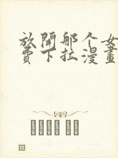 放开那个女巫免费下拉漫画