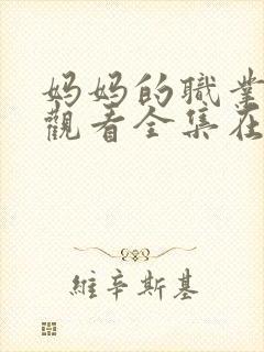 妈妈的职业免费观看全集在线播放