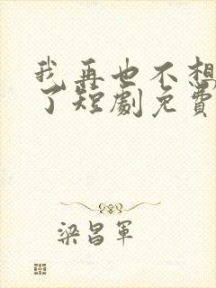 我再也不想恋爱了短剧免费观看