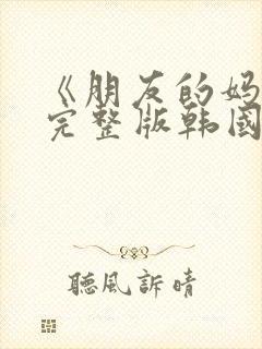 《朋友的妈妈》完整版韩国在线观看