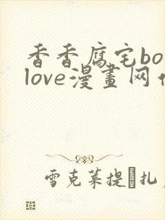 香香腐宅boylove漫画网站