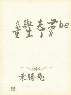 《与夫君be后重生了》