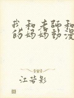 我和老师和朋友的妈妈动漫免费观看