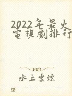 2022年最火电视剧排行榜