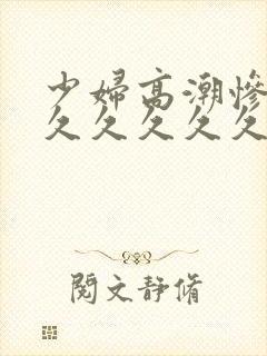 少妇高潮惨叫久久久久久久