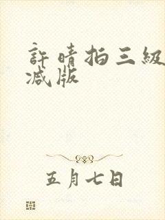 许晴拍三级无删减版