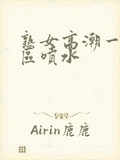 熟女高潮一区二区喷水